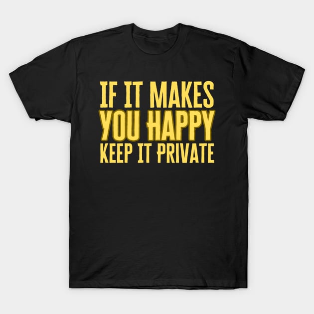 If It Makes You Happy Keep It Private T-Shirt by HobbyAndArt